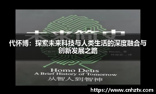 代怀博：探索未来科技与人类生活的深度融合与创新发展之路