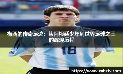 梅西的传奇足迹：从阿根廷少年到世界足球之王的辉煌历程